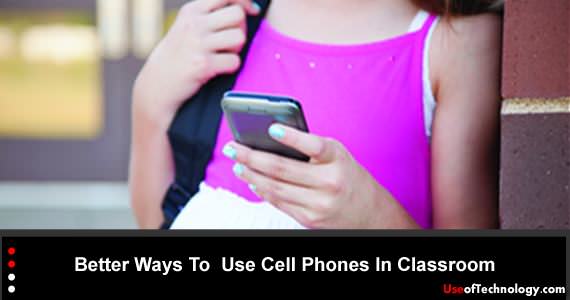 Better Ways To  Use Cell Phones In Classroom – Classroom Technology